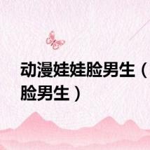 动漫娃娃脸男生（娃娃脸男生）