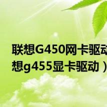 联想G450网卡驱动（联想g455显卡驱动）