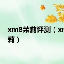 xm8茉莉评测（xm8茉莉）