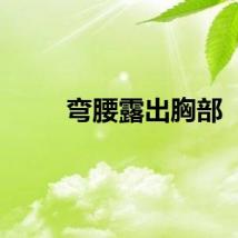 弯腰露出胸部