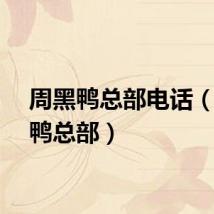 周黑鸭总部电话（周黑鸭总部）