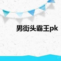 男街头霸王pk