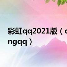 彩虹qq2021版（caihongqq）