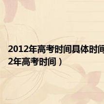 2012年高考时间具体时间(2012年高考时间)