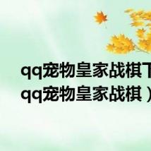 qq宠物皇家战棋下载（qq宠物皇家战棋）