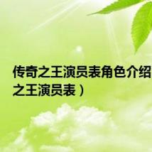 传奇之王演员表角色介绍(传奇之王演员表)