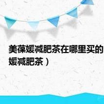 美葆媛减肥茶在哪里买的(美葆媛减肥茶)