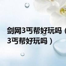 剑网3丐帮好玩吗(剑网3丐帮好玩吗)