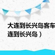 大连到长兴岛客车（大连到长兴岛）