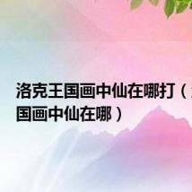 洛克王国画中仙在哪打（洛克王国画中仙在哪）