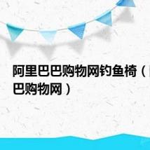 阿里巴巴购物网钓鱼椅(阿里巴巴购物网)