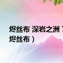 烬丝布 深岩之洲 7.0(烬丝布)
