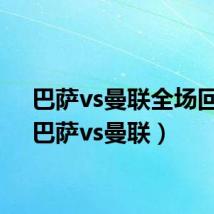 巴萨vs曼联全场回放（巴萨vs曼联）