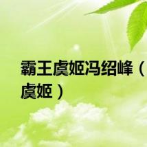 霸王虞姬冯绍峰（霸王虞姬）