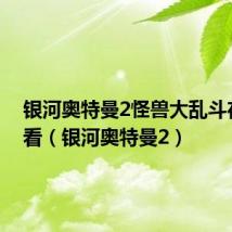 银河奥特曼2怪兽大乱斗在线观看(银河奥特曼2)