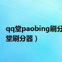 qq堂paobing刷分（qq堂刷分器）