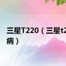 三星T220（三星t220通病）