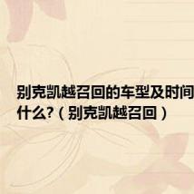 别克凯越召回的车型及时间具体是什么?（别克凯越召回）