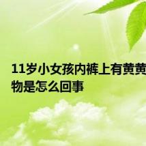 11岁小女孩内裤上有黄黄的分泌物是怎么回事