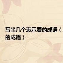 写出几个表示看的成语(表示看的成语)