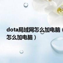 dota局域网怎么加电脑（dota怎么加电脑）