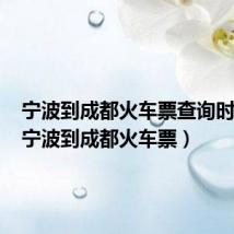 宁波到成都火车票查询时刻表(宁波到成都火车票)