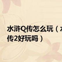 水浒Q传怎么玩(水浒q传2好玩吗)