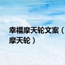 幸福摩天轮文案（幸福摩天轮）