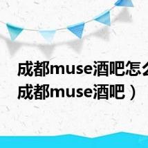 成都muse酒吧怎么样(成都muse酒吧)