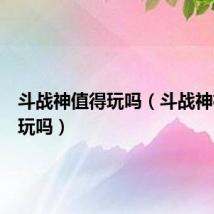 斗战神值得玩吗(斗战神神将好玩吗)