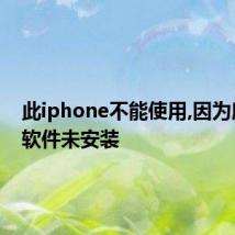 此iphone不能使用,因为所需的软件未安装