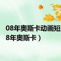 08年奥斯卡动画短片(08年奥斯卡)