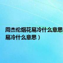周杰伦烟花易冷什么意思(烟花易冷什么意思)