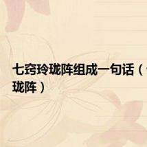 七窍玲珑阵组成一句话(七窍玲珑阵)