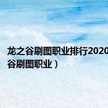 龙之谷刷图职业排行2020(龙之谷刷图职业)