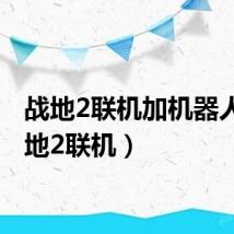战地2联机加机器人（战地2联机）