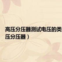 高压分压器测试电压的类型(高压分压器)