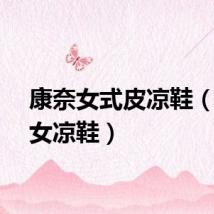 康奈女式皮凉鞋（康奈女凉鞋）