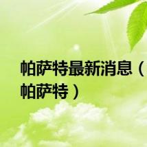 帕萨特最新消息（下线帕萨特）