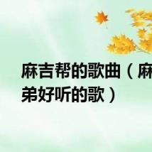 麻吉帮的歌曲（麻吉弟弟好听的歌）