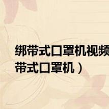 绑带式口罩机视频（绑带式口罩机）
