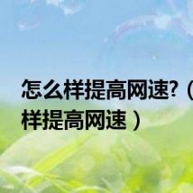 怎么样提高网速?（怎么样提高网速）