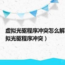虚拟光驱程序冲突怎么解决(虚拟光驱程序冲突)