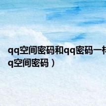 qq空间密码和qq密码一样吗(qq空间密码)