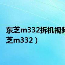 东芝m332拆机视频（东芝m332）