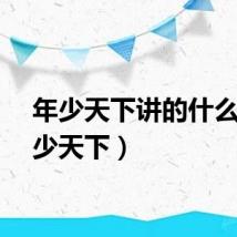 年少天下讲的什么（年少天下）