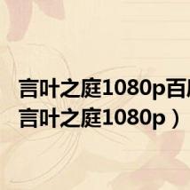 言叶之庭1080p百度云（言叶之庭1080p）
