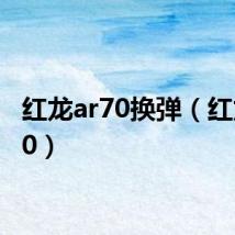 红龙ar70换弹(红龙ar70)