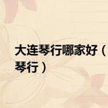 大连琴行哪家好（大连琴行）