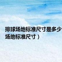 排球场地标准尺寸是多少(排球场地标准尺寸)